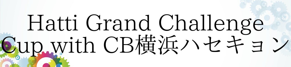 【カードボックス横浜西口店】10/20（土）Hatti Grand Challenge Cup with CB横浜ハセキョン