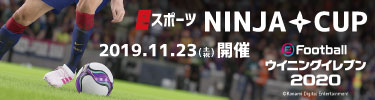 2019.11.23(土・祝）「eFootball ウイニングイレブン 2020」ｅスポーツ大会『NINJA CUP』開催